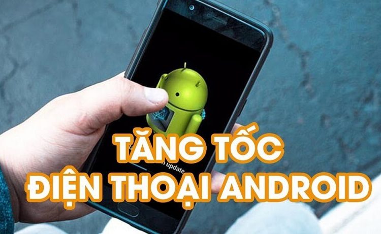 5 mẹo tăng tốc độ điện thoại Android hiệu quả nhất dành cho bạn