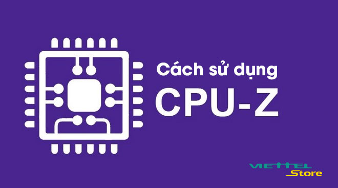 Cách sử dụng phần mềm kiểm tra cấu hình máy tính CPU-Z