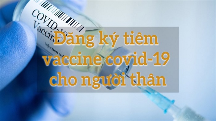 Hướng dẫn cách Đăng ký tiêm vaccine Covid-19 cho người thân