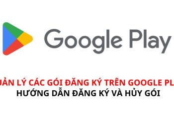 Quản lý các gói đăng ký trên Google Play: Hướng dẫn đăng ký và hủy gói