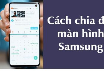 Cách chia đôi màn hình Samsung, mẹo sử dụng Samsung nên biết