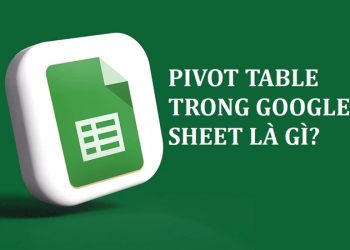 Pivot Table là gì? Cách sử dụng hàm thống kê Pivot Table trong Google Sheet chi tiết