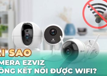 Bật mí cách sửa lỗi camera Ezviz không kết nối được Wifi