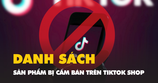 Danh sách sản phẩm không được phép mở bán trên TikTok Shop