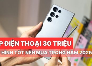 Top điện thoại 30 triệu cấu hình tốt nên mua trong năm 2025