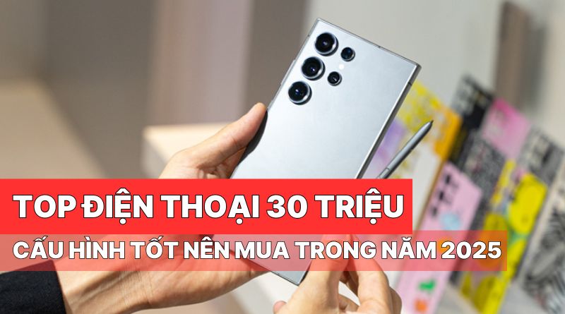 Top điện thoại 30 triệu cấu hình tốt