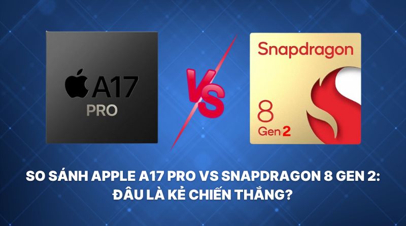 So sánh Apple A17 Pro vs Snapdragon 8 Gen 2