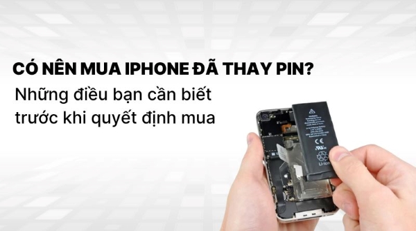 Có nên mua iPhone đã thay pin? Iphone thay pin có ảnh hưởng gì không?