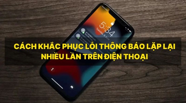 Cách khắc phục lỗi thông báo lặp lại nhiều lần trên điện thoại