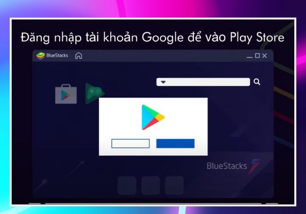 Mở BlueStacks sau khi cài đặt thành công và đăng nhập vào tài khoản Google