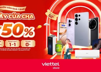 Ngày của Cha - Muôn vàn quà tặng giảm tới 50% tại Viettel Store