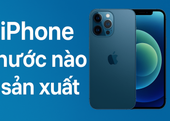 iPhone nước nào sản xuất, cách kiểm tra xuất xứ và nơi sản xuất